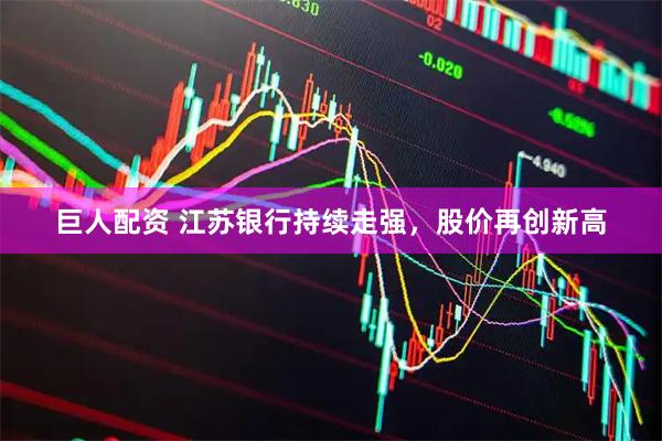 巨人配资 江苏银行持续走强，股价再创新高